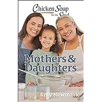 Chicken Soup for the Soul: Mothers & Daughters Chicken Soup for the Soul: Mothers & Daughters Paperback Kindle