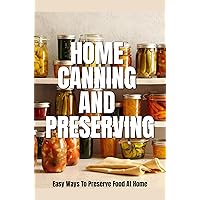 Home Canning And Preserving:Easy Ways To Preserve Food At Home