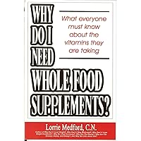 Why Do I Need Whole Food Supplements? What Everyone Must Know About the Vitamins They Are Taking Why Do I Need Whole Food Supplements? What Everyone Must Know About the Vitamins They Are Taking Paperback Mass Market Paperback