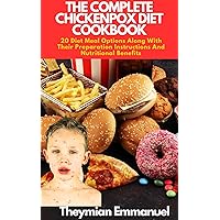 THE COMPLETE CHICKENPOX DIET COOKBOOK: 20 chicken pox diet meal plan options along with their preparation instructions and nutritional benefits