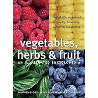 Vegetables, Herbs and Fruit: An Illustrated Encyclopedia Vegetables, Herbs and Fruit: An Illustrated Encyclopedia Hardcover