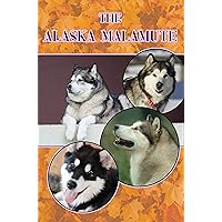 The Alaska Malamute: A Complete and Comprehensive Beginners Guide to: Buying, Owning, Health, Grooming, Training, Obedience, Understanding and Caring for Your Alaskan Malamute The Alaska Malamute: A Complete and Comprehensive Beginners Guide to: Buying, Owning, Health, Grooming, Training, Obedience, Understanding and Caring for Your Alaskan Malamute Kindle Paperback