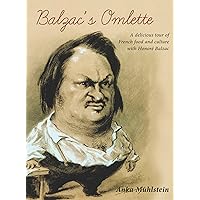 Balzac's Omelette: A Delicious Tour of French Food and Culture with Honore de Balzac Balzac's Omelette: A Delicious Tour of French Food and Culture with Honore de Balzac Kindle Hardcover