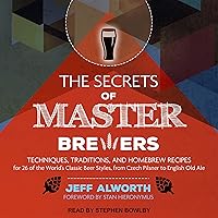 The Secrets of Master Brewers: Techniques, Traditions, and Homebrew Recipes for 26 of the World's Classic Beer Styles, from Czech Pilsner to English Old Ale The Secrets of Master Brewers: Techniques, Traditions, and Homebrew Recipes for 26 of the World's Classic Beer Styles, from Czech Pilsner to English Old Ale Paperback Kindle Audible Audiobook Audio CD