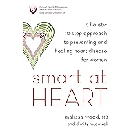 Smart at Heart: A Holistic 10-Step Approach to Preventing and Healing Heart Disease for Women Smart at Heart: A Holistic 10-Step Approach to Preventing and Healing Heart Disease for Women Paperback Kindle
