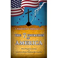 A Prophetic Message to the 7 Churches of America: What Would Jesus Say to America’s Main Christian Movements? | End Times Christian Prophecy | Eschatology | Kindle Short Read A Prophetic Message to the 7 Churches of America: What Would Jesus Say to America’s Main Christian Movements? | End Times Christian Prophecy | Eschatology | Kindle Short Read Kindle