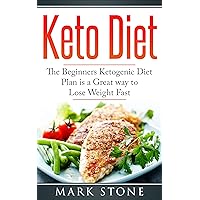 Keto Diet: The Beginners Ketogenic Diet Plan is a great way to Lose Weight Fast (Keto Diet, Ketogenic meals, Low Carb Diet Book 1)