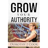 GROW YOUR AUTHORITY: Lead with Confidence GROW YOUR AUTHORITY: Lead with Confidence Kindle Paperback