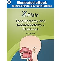 X-Plain ® Tonsillectomy and Adenoidectomy - Pediatrics X-Plain ® Tonsillectomy and Adenoidectomy - Pediatrics Kindle
