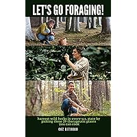 LET'S GO FORAGING!: harvest wild herbs in every U.S. state by picking these 29 therapeutic plants you can cook LET'S GO FORAGING!: harvest wild herbs in every U.S. state by picking these 29 therapeutic plants you can cook Kindle Paperback
