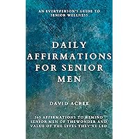 Daily Affirmations for Senior Men: 365 Affirmations to Remind Senior Men of the Wonder and Value of the Lives They’ve Led (An EveryPerson's Guide to Senior Wellness) Daily Affirmations for Senior Men: 365 Affirmations to Remind Senior Men of the Wonder and Value of the Lives They’ve Led (An EveryPerson's Guide to Senior Wellness) Kindle Hardcover Paperback