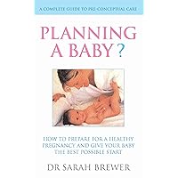Planning A Baby?: How to Prepare for a Healthy Pregnancy and Give Your Baby the Best Possible Start Planning A Baby?: How to Prepare for a Healthy Pregnancy and Give Your Baby the Best Possible Start Kindle Paperback