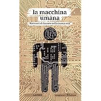 La macchina umana: Racconti di lavoro nella nuova era (Italian Edition)