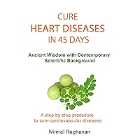 Cure Heart Diseases in 45 Days: Ancient Wisdom with Contemporary Scientific Background (Ancient Cure Series Book 1) Cure Heart Diseases in 45 Days: Ancient Wisdom with Contemporary Scientific Background (Ancient Cure Series Book 1) Kindle