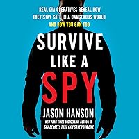 Survive Like a Spy: Real CIA Operatives Reveal How They Stay Safe in a Dangerous World and How You Can Too Survive Like a Spy: Real CIA Operatives Reveal How They Stay Safe in a Dangerous World and How You Can Too Audible Audiobook Paperback Kindle Hardcover