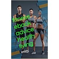 fitness ebook advice health living: Inspiring Advice on Diet, exercise, and Handling Stress for man and woman fitness ebook advice health living: Inspiring Advice on Diet, exercise, and Handling Stress for man and woman Kindle