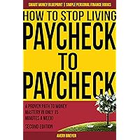How to Stop Living Paycheck to Paycheck (2nd Edition): A proven path to money mastery in only 15 minutes a week! (Simple Personal Finance Books) (Smart Money Blueprint)