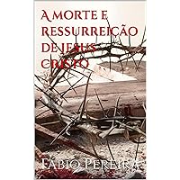 A morte e ressurreição de Jesus Cristo (Portuguese Edition)