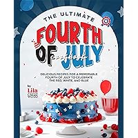 The Ultimate Fourth of July Cookbook: Delicious Recipes for a Memorable Fourth of July to Celebrate the Red, White, and Blue The Ultimate Fourth of July Cookbook: Delicious Recipes for a Memorable Fourth of July to Celebrate the Red, White, and Blue Kindle Hardcover Paperback