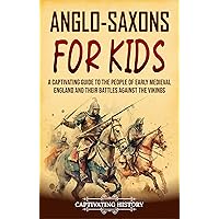 Anglo-Saxons for Kids: A Captivating Guide to the People of Early Medieval England and Their Battles Against the Vikings (History for Children)