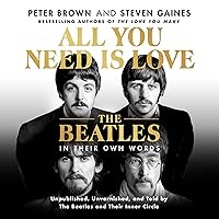 All You Need Is Love: The Beatles in Their Own Words: Unpublished, Unvarnished, and Told by The Beatles and Their Inner Circle All You Need Is Love: The Beatles in Their Own Words: Unpublished, Unvarnished, and Told by The Beatles and Their Inner Circle Audible Audiobook Hardcover Kindle