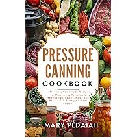 PRESSURE CANNING COOKBOOK: Safe, Easy, Homemade Recipes for Preserving Tomatoes, Vegetables, Beans, Meat and Have a Full Pantry All Year Round. PRESSURE CANNING COOKBOOK: Safe, Easy, Homemade Recipes for Preserving Tomatoes, Vegetables, Beans, Meat and Have a Full Pantry All Year Round. Kindle Paperback
