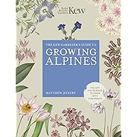 Kew Gardener's Guide to Growing Alpines (Kew Experts) Kew Gardener's Guide to Growing Alpines (Kew Experts) Kindle Hardcover