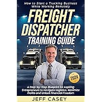 Freight Dispatcher Training Guide: How to Start a Trucking Business While Working Remotely | A Step-by-Step Blueprint for Aspiring Entrepreneurs to Navigate Logistics and Unlock Financial Freedom Freight Dispatcher Training Guide: How to Start a Trucking Business While Working Remotely | A Step-by-Step Blueprint for Aspiring Entrepreneurs to Navigate Logistics and Unlock Financial Freedom Kindle Paperback