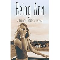 Being Ana: A Memoir of Anorexia Nervosa Being Ana: A Memoir of Anorexia Nervosa Kindle Paperback