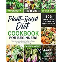 Plant-Based Diet Cookbook for Beginners: The Complete Guide to Plant-Based Diet to Heal Your Body| 100 Effortless Tasty Whole Food Recipes| A 4-Week Kickstart Guide to Eat & Live Your Best Plant-Based Diet Cookbook for Beginners: The Complete Guide to Plant-Based Diet to Heal Your Body| 100 Effortless Tasty Whole Food Recipes| A 4-Week Kickstart Guide to Eat & Live Your Best Paperback Kindle
