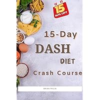 15-Day Dash Diet Crash Course : 30 Weight loss Recipes for Low Blood Pressure, Diabetes and Hypertension. Meal Plan 15-Day Dash Diet Crash Course : 30 Weight loss Recipes for Low Blood Pressure, Diabetes and Hypertension. Meal Plan Kindle Paperback