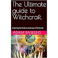 The Ultimate guide to Witchcraft.: Exploring the Modern Landscape of Witchcraft