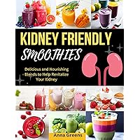 Kidney Friendly Smoothies : Delicious and Nourishing Blends to Help Revitalize Your Kidney Kidney Friendly Smoothies : Delicious and Nourishing Blends to Help Revitalize Your Kidney Kindle Paperback