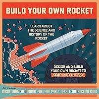Build Your Own Rocket: Design and Build Your Own Rocket to Soar into the Sky - Learn About the Science and History of the Rocket – Kit Includes: ... Press-out Parts, Decals, Instruction Book