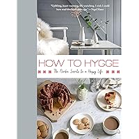 How to Hygge: The Nordic Secrets to a Happy Life How to Hygge: The Nordic Secrets to a Happy Life Hardcover Kindle