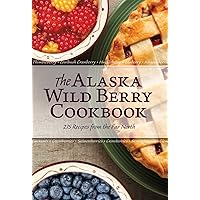 The Alaska Wild Berry Cookbook: 275 Recipes from the Far North The Alaska Wild Berry Cookbook: 275 Recipes from the Far North Paperback