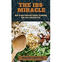 The IBS Miracle: How to beat Irritable Bowel Syndrome and live a healthy life The IBS Miracle: How to beat Irritable Bowel Syndrome and live a healthy life Kindle Paperback