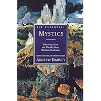The Essential Mystics : Selections from the World's Great Wisdom Traditions The Essential Mystics : Selections from the World's Great Wisdom Traditions Paperback Hardcover
