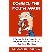 Down in the Mouth Again: A Dental Patient's Guide to Everything They Should Know, but Have No Idea Down in the Mouth Again: A Dental Patient's Guide to Everything They Should Know, but Have No Idea Kindle Paperback