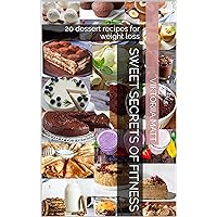 Sweet secrets of fitness: 20 dessert recipes for weight loss Sweet secrets of fitness: 20 dessert recipes for weight loss Kindle Paperback