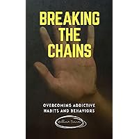 Breaking the Chains: Overcoming Addictive Habits and Behaviors (Delves into Understanding and Conquering Addictive Habits, Offering Insights into the Psychology of Addiction and Recovery) Breaking the Chains: Overcoming Addictive Habits and Behaviors (Delves into Understanding and Conquering Addictive Habits, Offering Insights into the Psychology of Addiction and Recovery) Kindle Hardcover Paperback