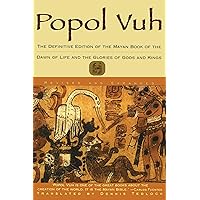 Popol Vuh: The Definitive Edition of The Mayan Book of The Dawn of Life and The Glories of Gods and Kings Popol Vuh: The Definitive Edition of The Mayan Book of The Dawn of Life and The Glories of Gods and Kings Paperback