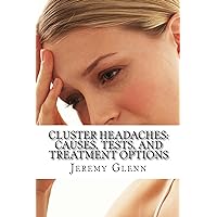 Cluster Headaches: Causes, Tests, and Treatment Options Cluster Headaches: Causes, Tests, and Treatment Options Kindle Paperback