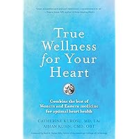 True Wellness for Your Heart: Combine The Best Of Western And Eastern Medicine For Optimal Heart Health True Wellness for Your Heart: Combine The Best Of Western And Eastern Medicine For Optimal Heart Health Kindle Hardcover Paperback