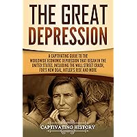The Great Depression: A Captivating Guide to the Worldwide Economic Depression that Began in the United States, Including the Wall Street Crash, FDR's New deal, Hitler’s Rise and More (U.S. History)