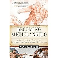 Becoming Michelangelo: Apprenticing to the Master and Discovering the Artist through His Drawings Becoming Michelangelo: Apprenticing to the Master and Discovering the Artist through His Drawings Paperback Kindle Hardcover
