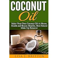Coconut oil: Make your own coconut oil at home, Health and Beauty Benefits, Best Natural Make up Remover (Coconut Oil Health And Beauty Guide, Coconut ... Coconut Oil, Natural Makeup Remover)