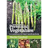 How to Grow Perennial Vegetables: Low-maintenance, low-impact vegetable gardening How to Grow Perennial Vegetables: Low-maintenance, low-impact vegetable gardening Paperback Kindle