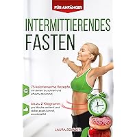 Intermittierendes Fasten für Anfänger: 75 kalorienarme Rezepte, mit denen du schnell und effektiv abnimmst, bis zu 2 Kilogramm pro Woche verlierst und ... essen kannst, was du willst (German Edition) Intermittierendes Fasten für Anfänger: 75 kalorienarme Rezepte, mit denen du schnell und effektiv abnimmst, bis zu 2 Kilogramm pro Woche verlierst und ... essen kannst, was du willst (German Edition) Kindle Paperback