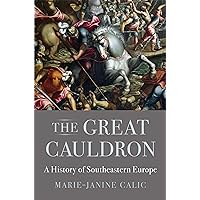 The Great Cauldron: A History of Southeastern Europe The Great Cauldron: A History of Southeastern Europe Kindle Hardcover
